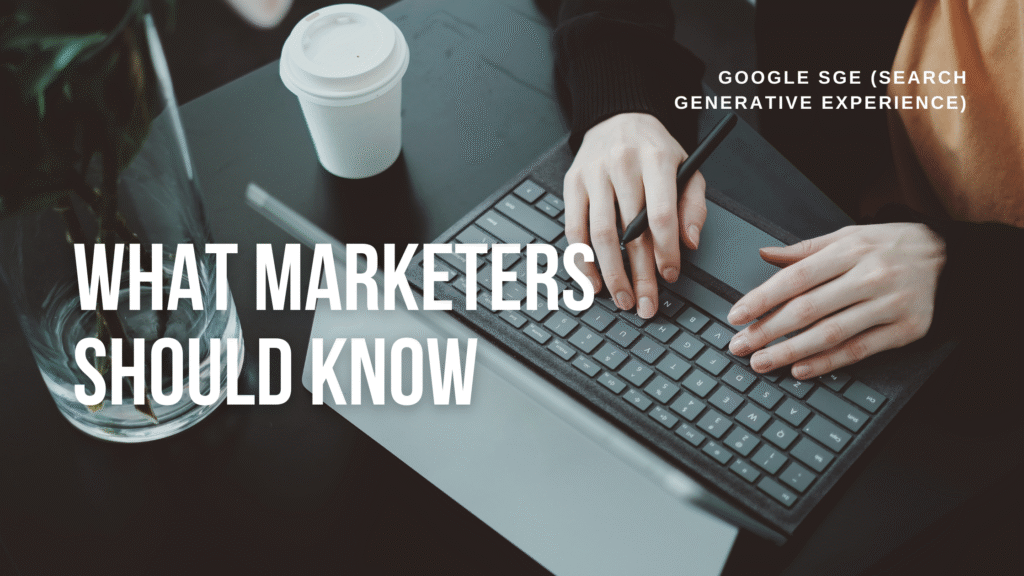Google SGE (Search Generative Experience): What Marketers Should Know